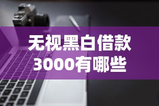 无视黑白借款3000有哪些？5个多个平台被拒还可借钱的软件推荐给你