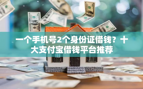 一个手机号2个身份证借钱？十大支付宝借钱平台推荐