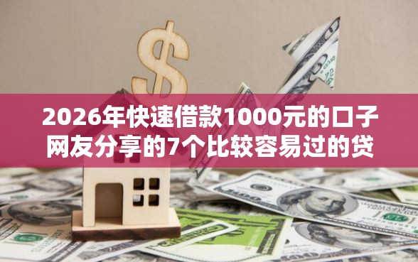 2026年快速借款1000元的口子网友分享的7个比较容易过的贷款平台我觉得不错！