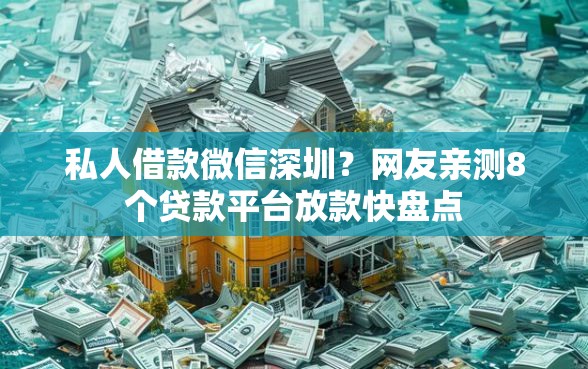 私人借款微信深圳？网友亲测8个贷款平台放款快盘点
