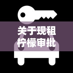 关于现租柠檬审批不通过怎么办，推荐6个贷款快的平台给你