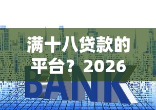 满十八贷款的平台？2026最新测评10个什么贷款平台利息最低