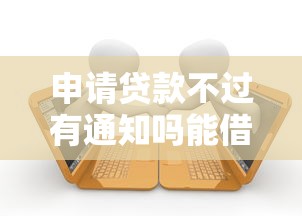 申请贷款不过有通知吗能借到钱吗？2千元无门槛借款5个平台推荐