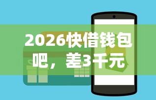 2026快借钱包吧，差3千元就选这5个平台