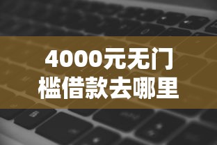 4000元无门槛借款去哪里？易下款的软件看这6个平台
