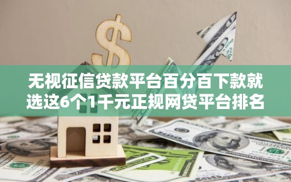 无视征信贷款平台百分百下款就选这6个1千元正规网贷平台排名不分先后