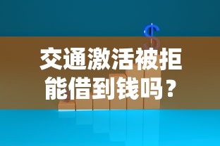 交通激活被拒能借到钱吗？6千元无门槛借款7个平台推荐