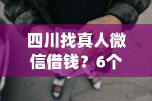 四川找真人微信借钱？6个支持下款到微信的p2p网贷平台排名不分先后百强榜