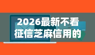 2026最新不看征信芝麻信用的贷款平台是哪个（支持支付宝），5个微信公众号借钱平台无私分享