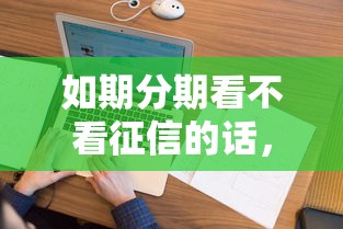 如期分期看不看征信的话，可以看看这6个征信花了下款的平台