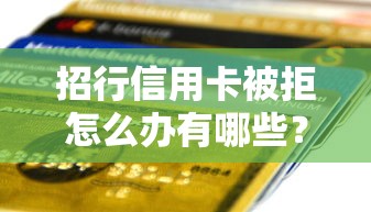 招行信用卡被拒怎么办有哪些？分享6个36期贷款平台