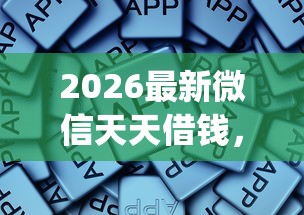 2026最新微信天天借钱，总结十个新上线贷款平台门槛低app！