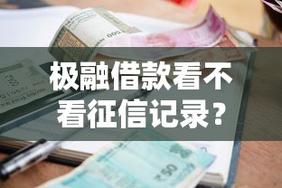 极融借款看不看征信记录？这6个逾期黑户能下款的新口子值得一试