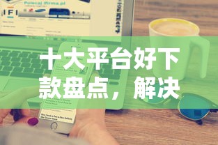 十大平台好下款盘点，解决农业银行借钱怎么用微信的问题
