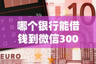 哪个银行能借钱到微信3000元无门槛本月借款平台力荐！分享小额网贷口子3000元无门槛借款
