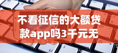 不看征信的大额贷款app吗3千元无门槛本月借款平台力荐！分享小额网贷口子3千元无门槛借款
