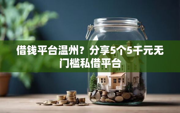借钱平台温州？分享5个5千元无门槛私借平台