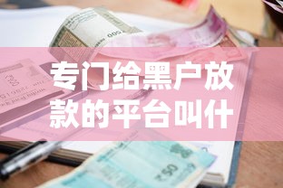 专门给黑户放款的平台叫什么名字能借到钱吗？2000元无门槛借款5个平台推荐
