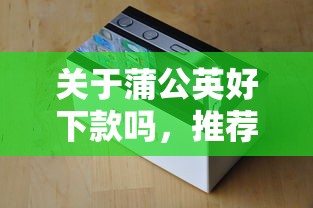 关于蒲公英好下款吗，推荐5个苹果手机包下款的口子给你