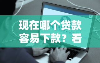 现在哪个贷款容易下款？看看这8个有车在平台好贷款怎么样