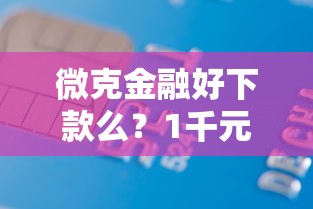 微克金融好下款么？1千元无门槛借款平台推荐，6个周周到贷款相同系列的口子盘点