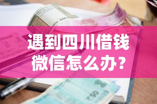 遇到四川借钱微信怎么办？或可尝试这6个当前有逾期可以在借款平台借钱