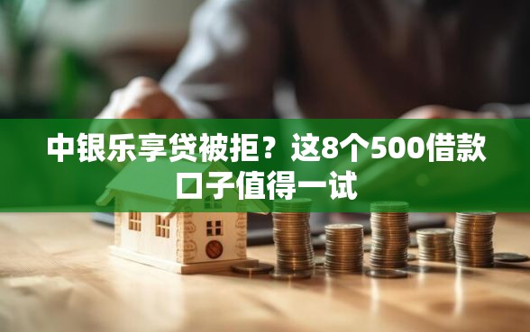 中银乐享贷被拒？这8个500借款口子值得一试