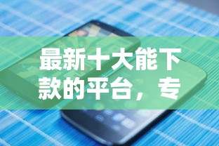 最新十大能下款的平台，专治借钱门槛低