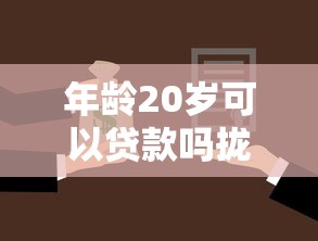 年龄20岁可以贷款吗拢共有哪些选择？9个借款平台容易借钱详解