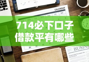 714必下口子借款平有哪些？分享5个网贷平台好借款