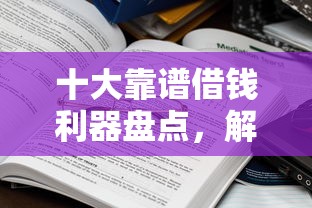十大靠谱借钱利器盘点，解决微信去用吧怎么借钱的问题