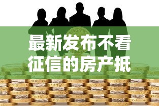 最新发布不看征信的房产抵押贷款是不是会贷的少，私人借钱8千元有这5个渠道