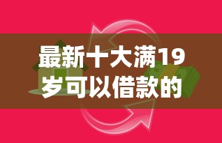 最新十大满19岁可以借款的app，专治车子贷款借钱