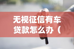 无视征信有车贷款怎么办（最新发布！）7个能百分百通过的网贷app