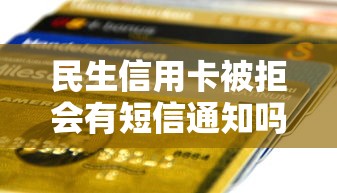 民生信用卡被拒会有短信通知吗选哪个平台？6个秒你贷同款平台推荐