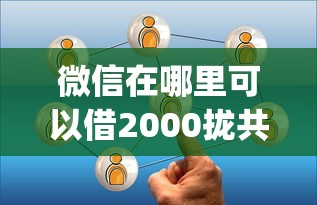 微信在哪里可以借2000拢共有哪些选择？8个靠谱的借款app详解