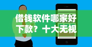 借钱软件哪家好下款？十大无视黑白户最新口子推荐