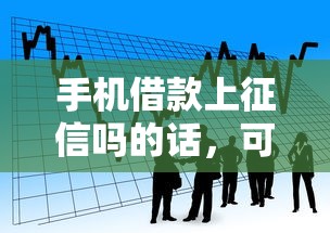 手机借款上征信吗的话，可以看看这6个比较容易贷款的平台