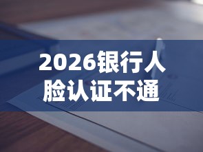 2026银行人脸认证不通过，差20000元就选这8个平台