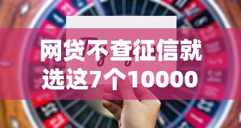 网贷不查征信就选这7个10000元对征信宽松的网贷平台
