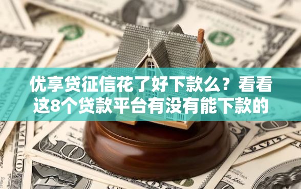 优享贷征信花了好下款么？看看这8个贷款平台有没有能下款的