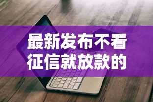 最新发布不看征信就放款的，私人借钱4千元有这7个渠道