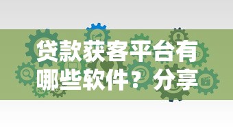 贷款获客平台有哪些软件？分享6个类似高炮口子的平台