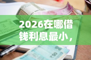 2026在哪借钱利息最小，差10000元就选这6个平台