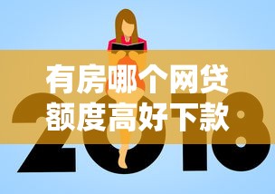 有房哪个网贷额度高好下款?8个平台试试看哪个能下款 有房哪个网贷额度高好下款?8个平台试试看哪个能下款