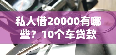 私人借20000有哪些？10个车贷款平台推荐给你