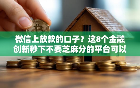 微信上放款的口子？这8个金融创新秒下不要芝麻分的平台可以试试