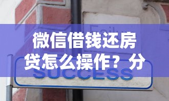 微信借钱还房贷怎么操作？分享5个7千元无门槛私借平台