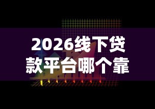 2026线下贷款平台哪个靠谱,差6千元就选这5个平台 2026线下贷款平台哪个靠谱,差6千元就选这5个平台