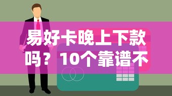 易好卡晚上下款吗？10个靠谱不是中介的贷款平台推荐